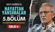 Hayattan Yansımalar 5. Bölüm-''Siz öğretmenlikte çocuksunuz''