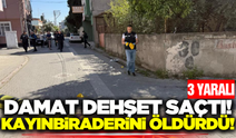 Damat, ayrılma aşamasındaki eşinin evini bastı: Kayınbiraderini öldürüp 3 kişiyi yaraladı!