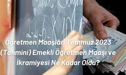 Öğretmen Maaşları Temmuz 2023 Güncel Emekli Öğretmen Maaşı ve İkramiyesi Ne Kadar Oldu?