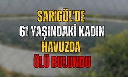 Sarıgöl’de 61 yaşındaki kadın sulama havuzunda ölü bulundu