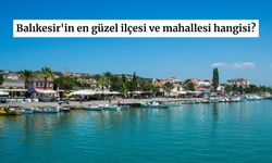 Balıkesir'in en güzel ilçesi ve mahallesi hangisi?