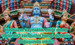 Hinduizm kaynaklık ettiği dinler nelerdir? Hinduizm hangi dinlerin doğuşunda etkili?