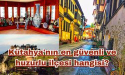 Kütahya'nın en güvenli ve huzurlu ilçesi hangisi?