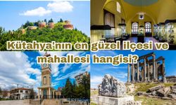 Kütahya'nın en güzel ilçesi ve mahallesi hangisi?