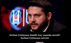 Serhan Çetinsaya kimdir kaç yaşında nereli? Serhan Çetinsaya serveti