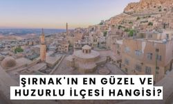 Şırnak'ın en güzel ve huzurlu ilçesi