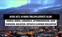 AFAD Acil Uyardı Önlemlerinizi Alın! Manisa, Bursa, Çanakkale, Afyonkarahisar, Uşak, Eskişehir İllerinde Bekleniyor