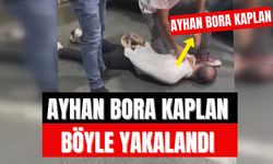 Ayhan Bora Kaplan nerede yakalandı? Ayhan Bora Kaplan'ın yakalanma anı görüntüleri izle