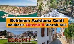 Balıkesir Edremit İl olacak mı? Beklenen açıklama geldi