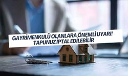 Gayrimenkulü Olanlara Önemli Uyarı! Tapunuz İptal Edilebilir