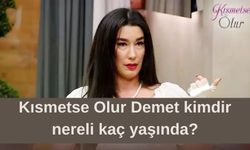 Kısmetse Olur Demet kimdir nereli kaç yaşında?