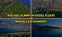 Kocaeli ilinin en güzel ilçesi ve mahallesi hangisi?