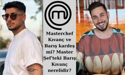 Masterchef Kıvanç ve Barış kardeş mi? Master Şef'teki Barış Kıvanç nerelidir?