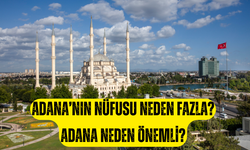 Adana'nın nüfusunun fazla olmasının sebebi nedir? Adana neden önemli?