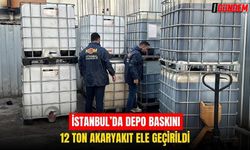 İstanbul'da bir depoya baskın yapıldı| Tam 12 ton akaryakıt ele geçirildi