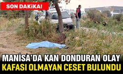 Manisa’da kafası olmayan erkek cesedi bulundu