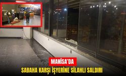 Manisa’da sabaha karşı işyerine silahlı saldırı