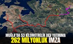 Muğla'da 53 kilometrelik dev yatırıma 262 milyonluk imza