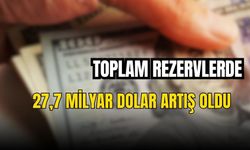 Toplam rezervlerde  27,7 milyar dolar artış oldu