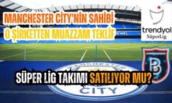 Süper Lig takımı satılıyor mu? Manchester City'nin sahibi o şirketten muazzam teklif