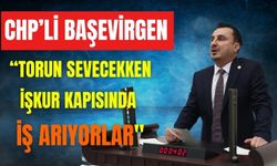 CHP’li Başevirgen, “torun sevecekken İŞKUR kapısında iş arıyorlar "