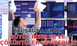 Z kuşağına önemli uyarı; Büyük riskler ve çöküntüler getirebilir