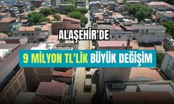 Alaşehir'de 9 milyon TL'lik büyük değişim