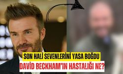 Beckham'ın hastalığı ne? David Beckham'ın son hali sevenlerini üzdü