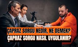 Çapraz sorgu nedir, ne demek? Çapraz sorgu nasıl uygulanır?