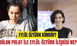 Eylül Öztürk kimdir? Dilan Polat ile Eylül Öztürk ilişkisi nedir? Eylül Öztürk nasıl zengin oldu?