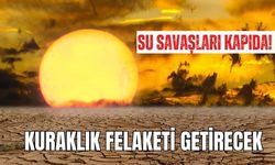 Su savaşları kapıda! Kuraklık felaketi getirecek