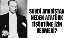 Suudi Arabistan neden Atatürk tişörtüne izin vermedi? Suudi Arabistan neden Atatürk’e düşman?