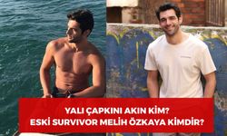 Yalı Çapkını Akın Kim? Survivor Melih Özkaya Kimdir? Kaç Yaşında? 