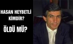 Hasan Heybetli kimdir nerelidir? Hasan Heybetli hangi cezaevinde yatıyor? Hasan Heybetli öldü mü?