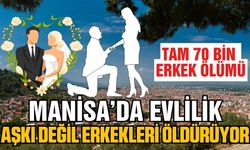 Manisa'da evlenen erkekler ölüyor!