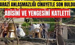 Arazi anlaşmazlığı cinayete dönüştü