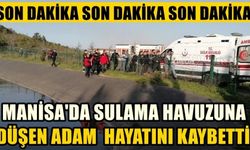 Manisa'da sulama havuzuna düşen kişi hayatını kaybetti