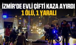 İzmir'de evli çifti kaza ayırdı