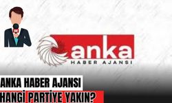 Anka Haber Ajansı kime yakın? Anka Haber Ajansı hangi partili?