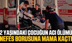 Nefes borusuna mama kaçan 2 yaşındaki çocuk hayatını kaybetti