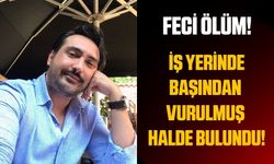 Çalıştığı yerde başından vurulmuş halde bulundu!