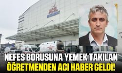 Nefes borusuna yemek kaçan öğretmen yaşam savaşını kaybetti