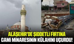 Alaşehir'de Şiddetli Fırtına Cami Minaresinin Külahını Uçurdu!