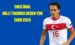 Enes Ünal Milli Takım EURO 2024 Kadrosunda Neden Yok?