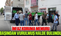 İnfaz koruma memuru başından vurulmuş halde bulundu