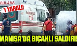 Manisa'da bıçaklı saldırıya uğrayan kişi yaralandı!