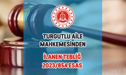 TURGUTLU AİLE MAHKEMESİNDEN İLANEN TEBLİĞ 2023/854 ESAS