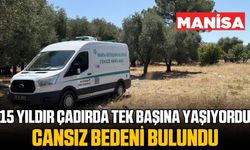 Manisa'da 15 yıldır çadırda yaşayan adam ölü bulundu