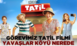 Görevimiz Tatil filmi Yavaşlar Köyü nerede? Görevimiz Tatil filmi hangi köyde çekilmiştir?