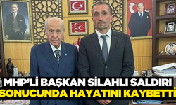 MHP İlçe Başkanı silahlı saldırı sonucunda hayatını kaybetti